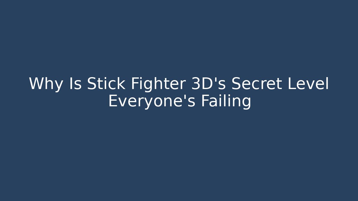 Why Is Stick Fighter 3D's Secret Level Everyone's Failing