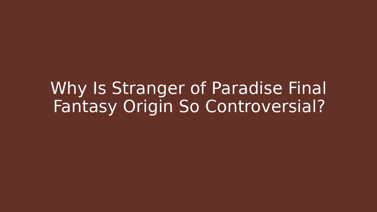 Why Is Stranger of Paradise Final Fantasy Origin So Controversial?