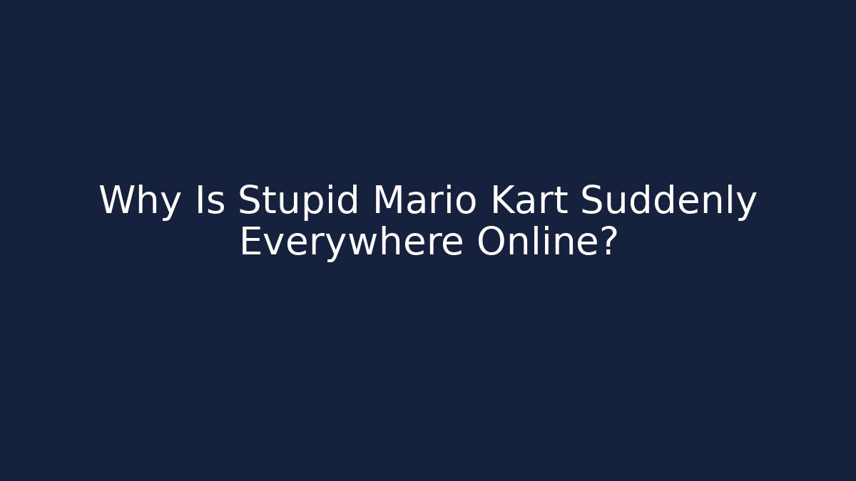 Why Is Stupid Mario Kart Suddenly Everywhere Online?