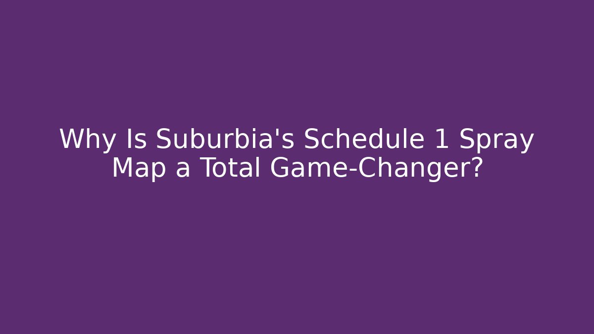 Why Is Suburbia's Schedule 1 Spray Map a Total Game-Changer?