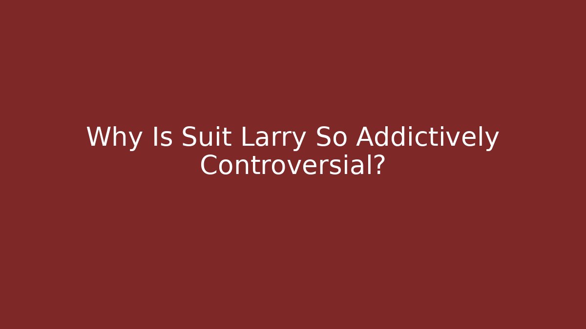 Why Is Suit Larry So Addictively Controversial?