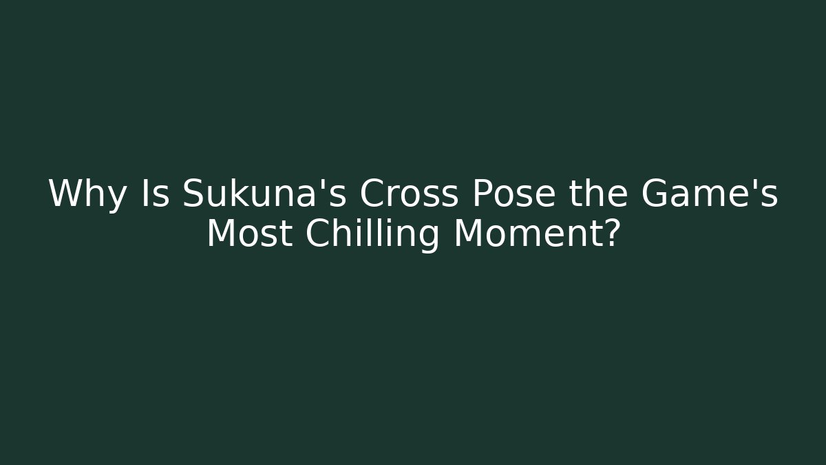 Why Is Sukuna's Cross Pose the Game's Most Chilling Moment?