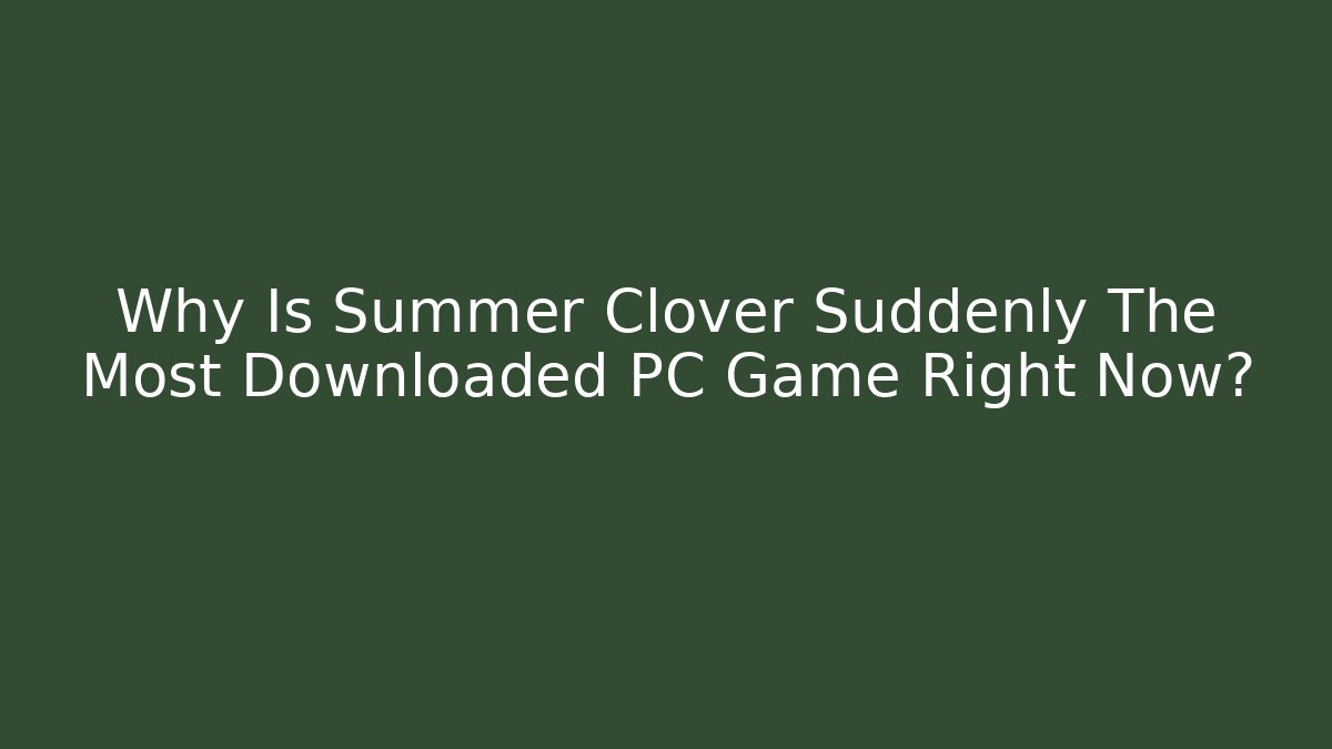 Why Is Summer Clover Suddenly The Most Downloaded PC Game Right Now?