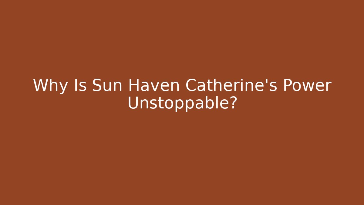 Why Is Sun Haven Catherine's Power Unstoppable?