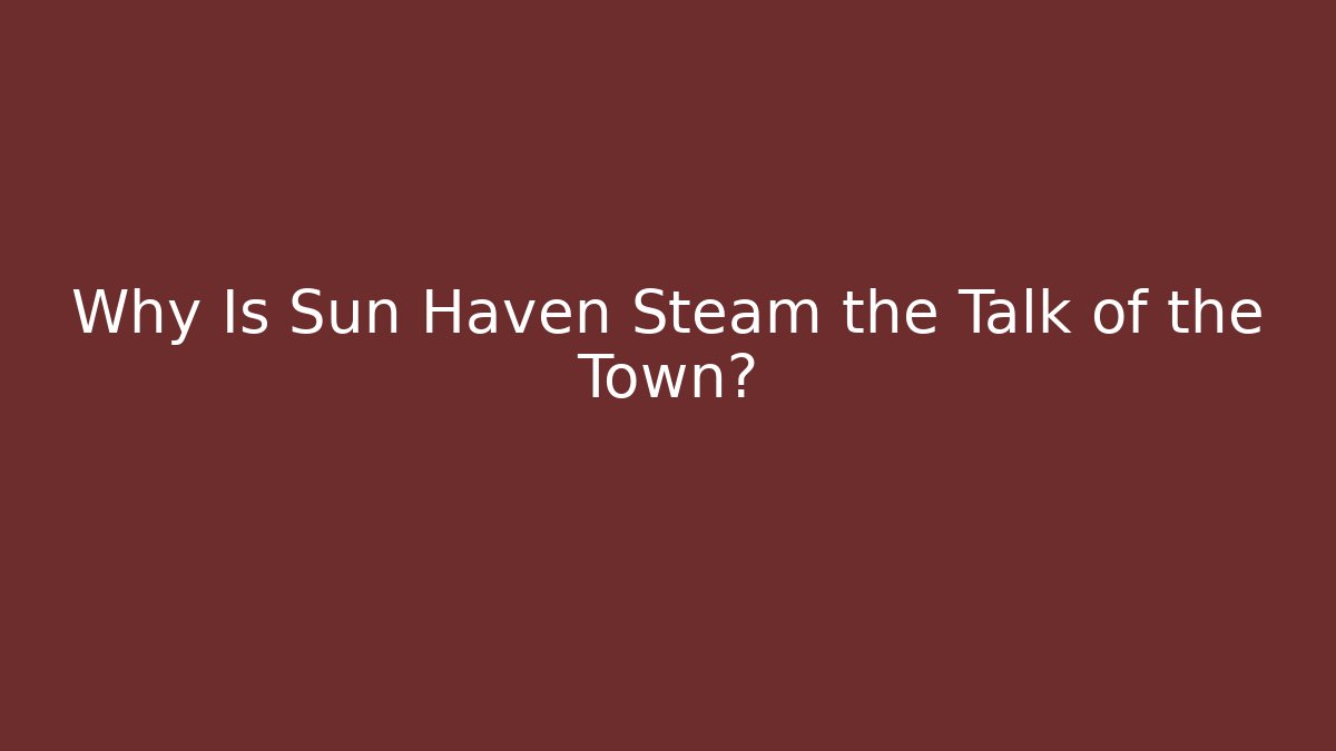 Why Is Sun Haven Steam the Talk of the Town?