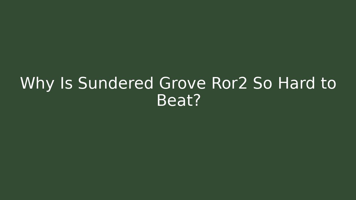 Why Is Sundered Grove Ror2 So Hard to Beat?