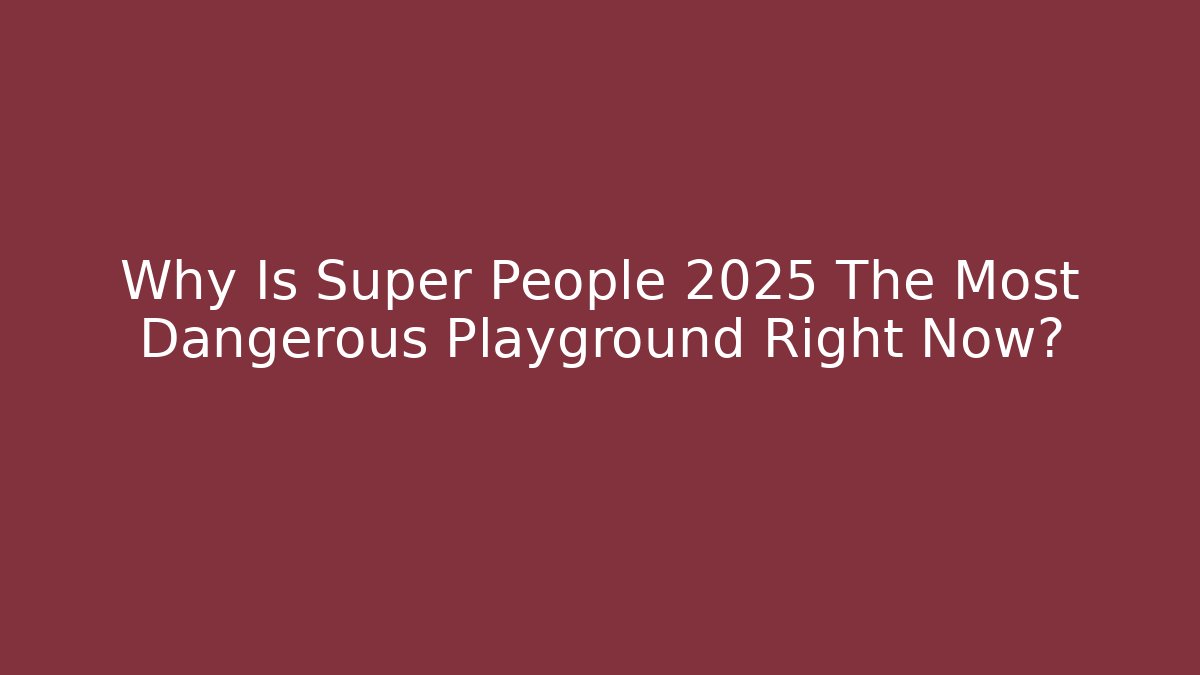 Why Is Super People 2025 The Most Dangerous Playground Right Now?