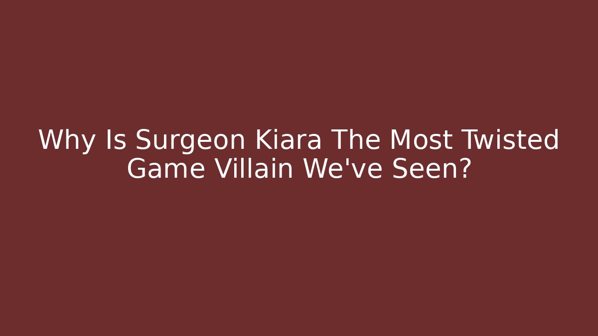 Why Is Surgeon Kiara The Most Twisted Game Villain We've Seen? - Critter Realm
