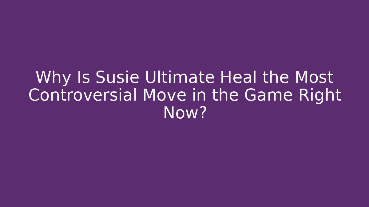 Why Is Susie Ultimate Heal the Most Controversial Move in the Game Right Now?
