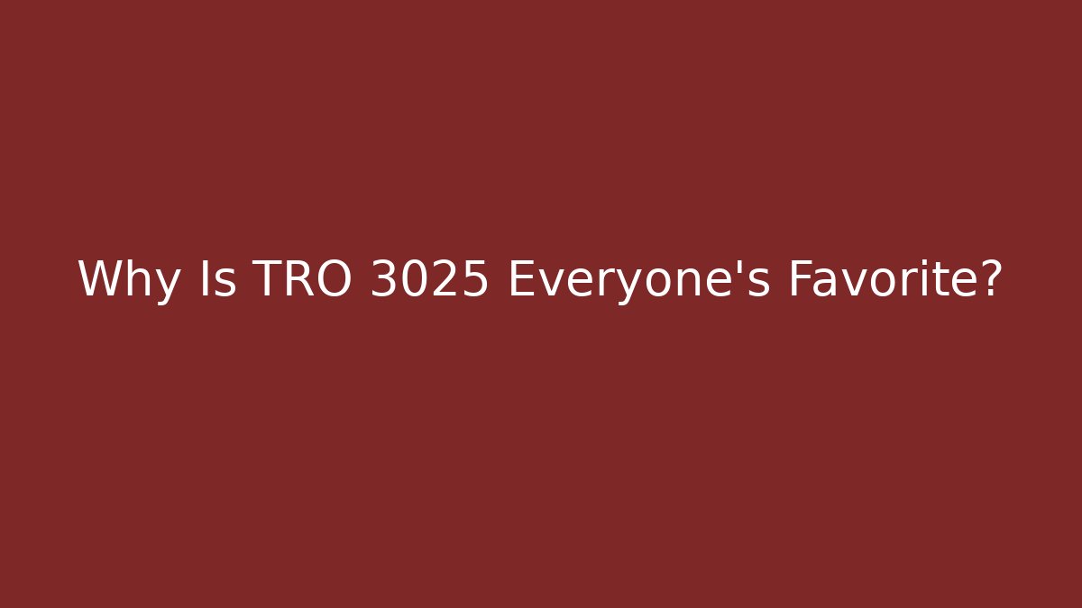 Why Is TRO 3025 Everyone's Favorite?