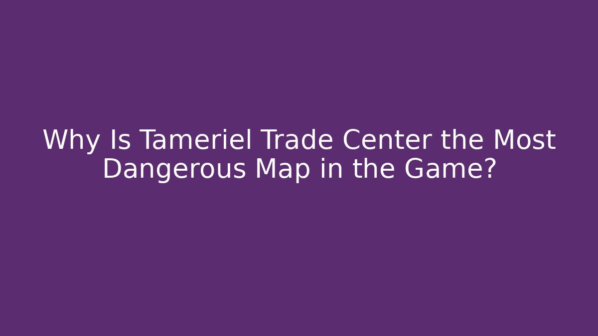 Why Is Tameriel Trade Center the Most Dangerous Map in the Game?