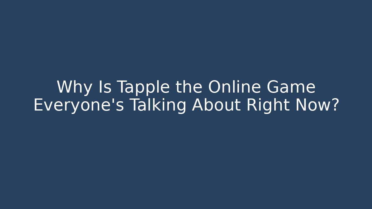 Why Is Tapple the Online Game Everyone’s Talking About Right Now?
