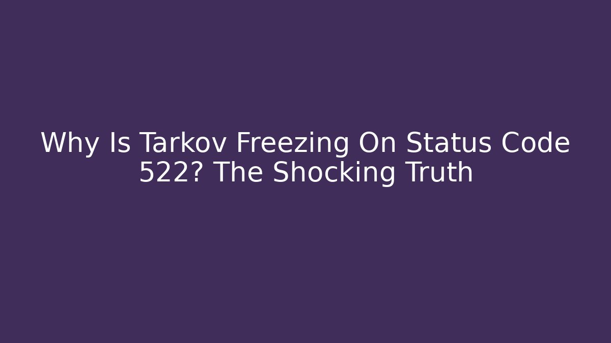 Why Is Tarkov Freezing On Status Code 522? The Shocking Truth