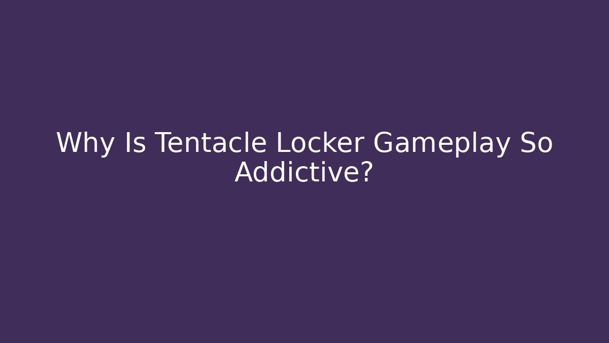 Why Is Tentacle Locker Gameplay So Addictive?