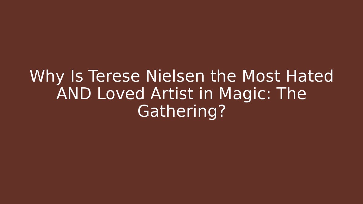 Why Is Terese Nielsen the Most Hated AND Loved Artist in Magic: The Gathering?