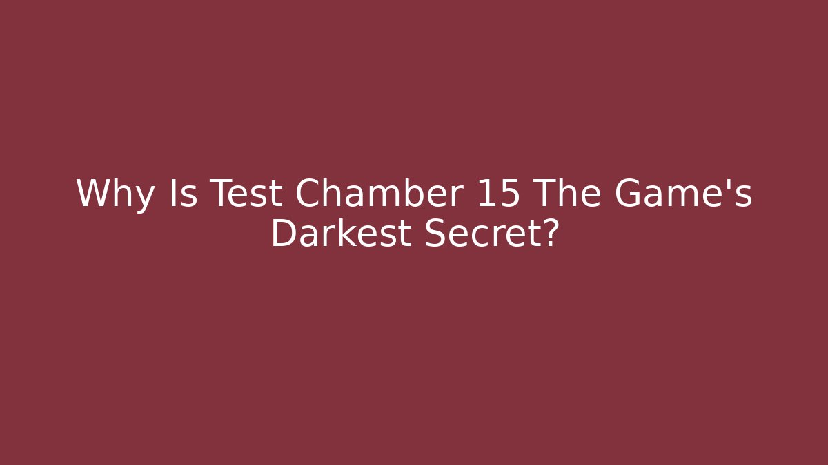 Why Is Test Chamber 15 The Game's Darkest Secret?