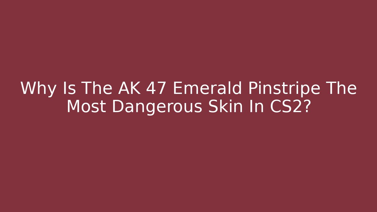 Why Is The AK 47 Emerald Pinstripe The Most Dangerous Skin In CS2?