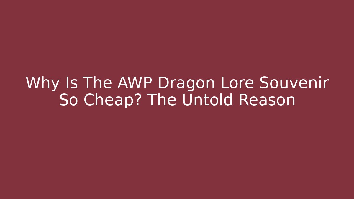 Why Is The AWP Dragon Lore Souvenir So Cheap? The Untold Reason