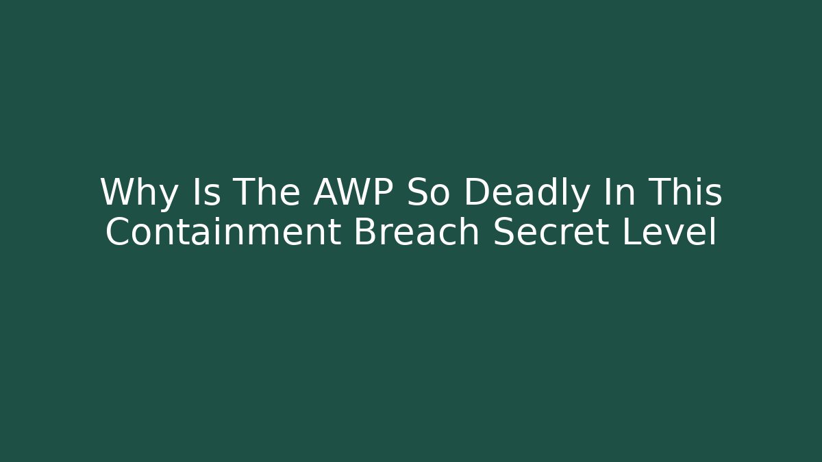 Why Is The AWP So Deadly In This Containment Breach Secret Level