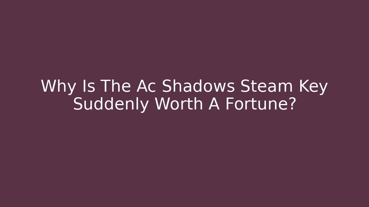 Why Is The Ac Shadows Steam Key Suddenly Worth A Fortune?