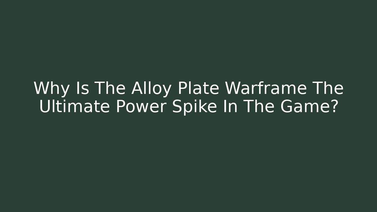 Why Is The Alloy Plate Warframe The Ultimate Power Spike In The Game? - Critter Realm