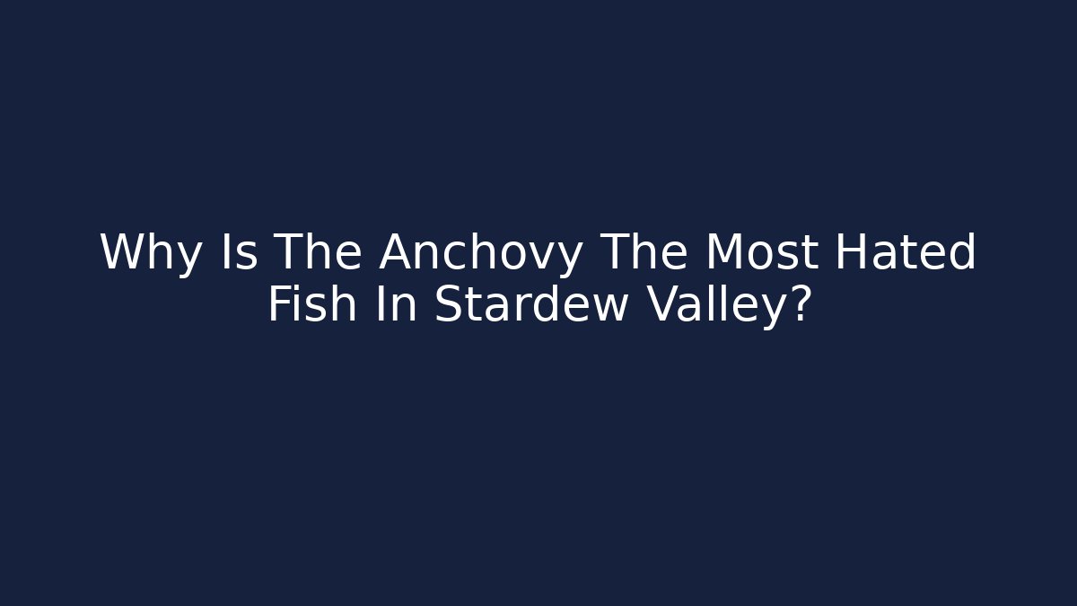 Why Is The Anchovy The Most Hated Fish In Stardew Valley?