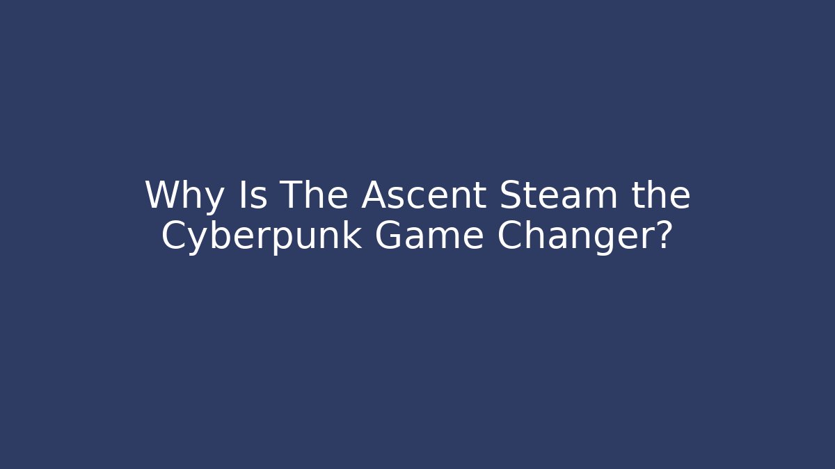Why Is The Ascent Steam the Cyberpunk Game Changer?