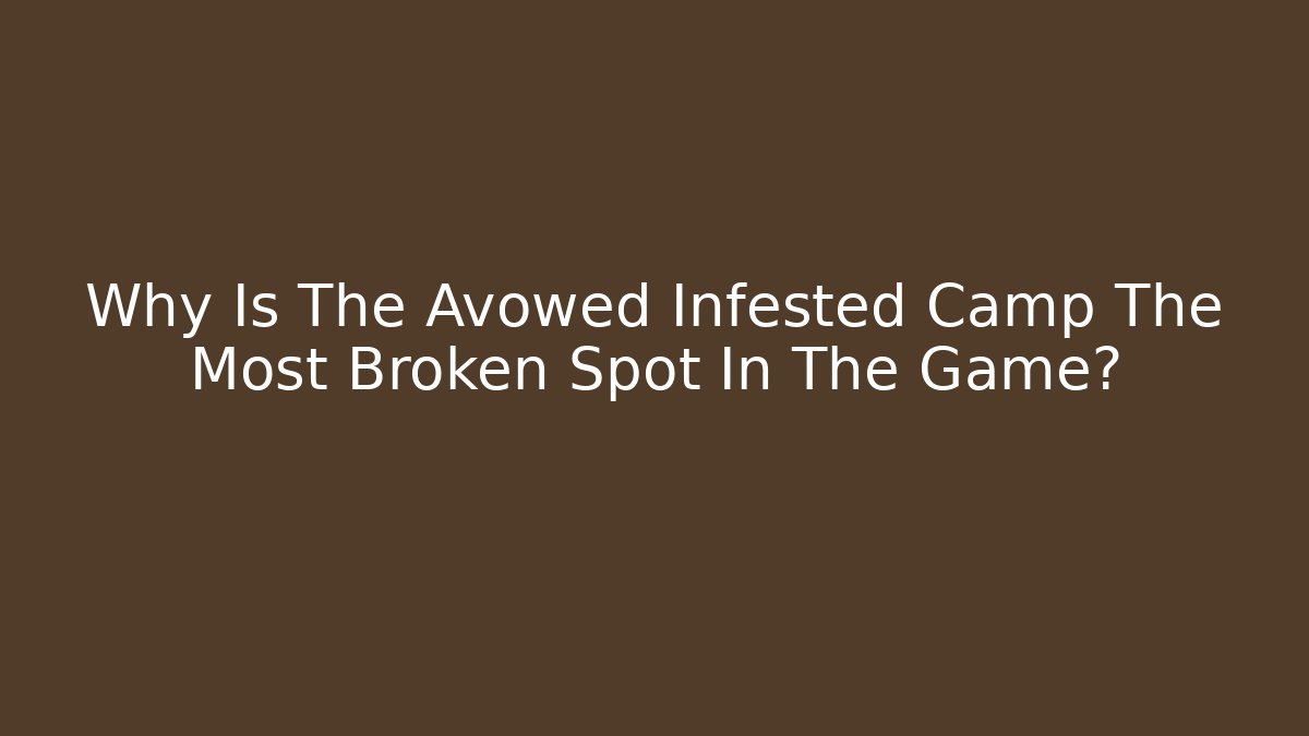 Why Is The Avowed Infested Camp The Most Broken Spot In The Game?