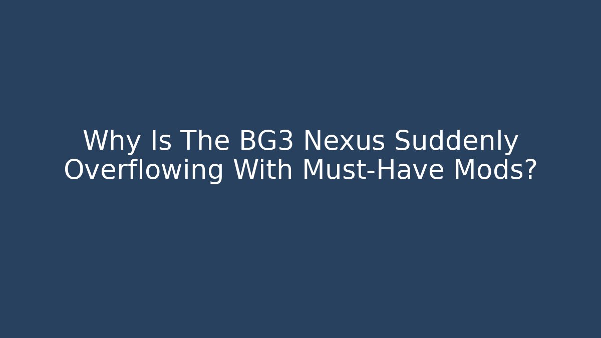 Why Is The BG3 Nexus Suddenly Overflowing With Must-Have Mods?