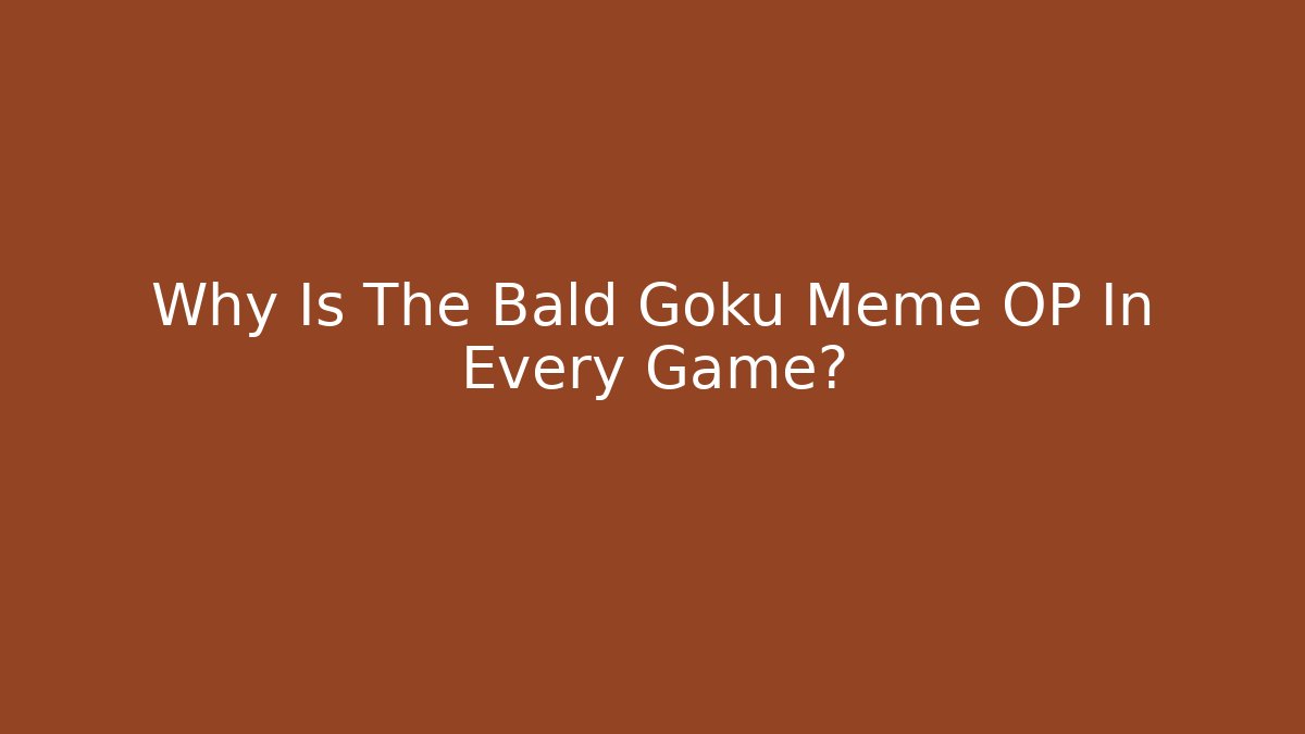 Why Is The Bald Goku Meme OP In Every Game?