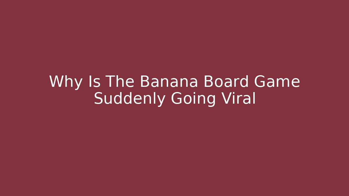 Why Is The Banana Board Game Suddenly Going Viral - Critter Realm