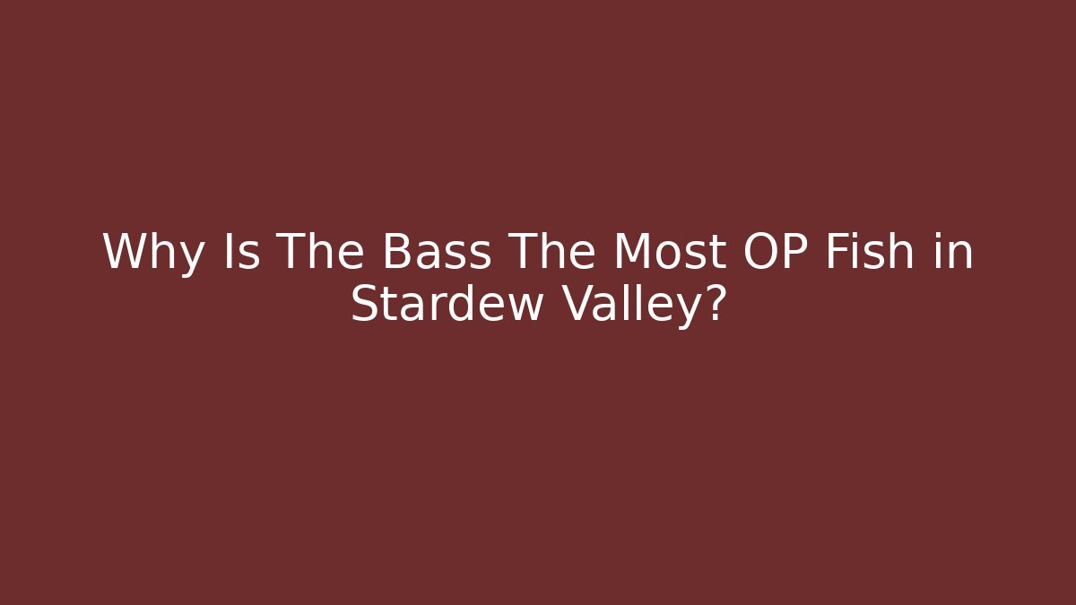 Why Is The Bass The Most OP Fish in Stardew Valley?
