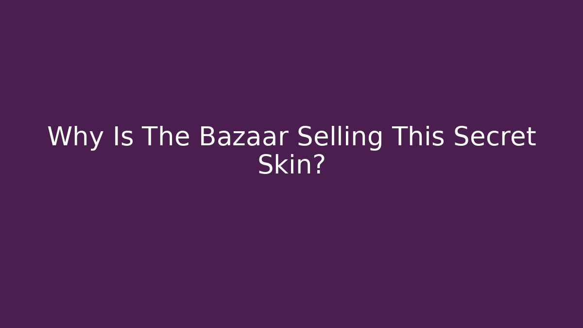 Why Is The Bazaar Selling This Secret Skin?