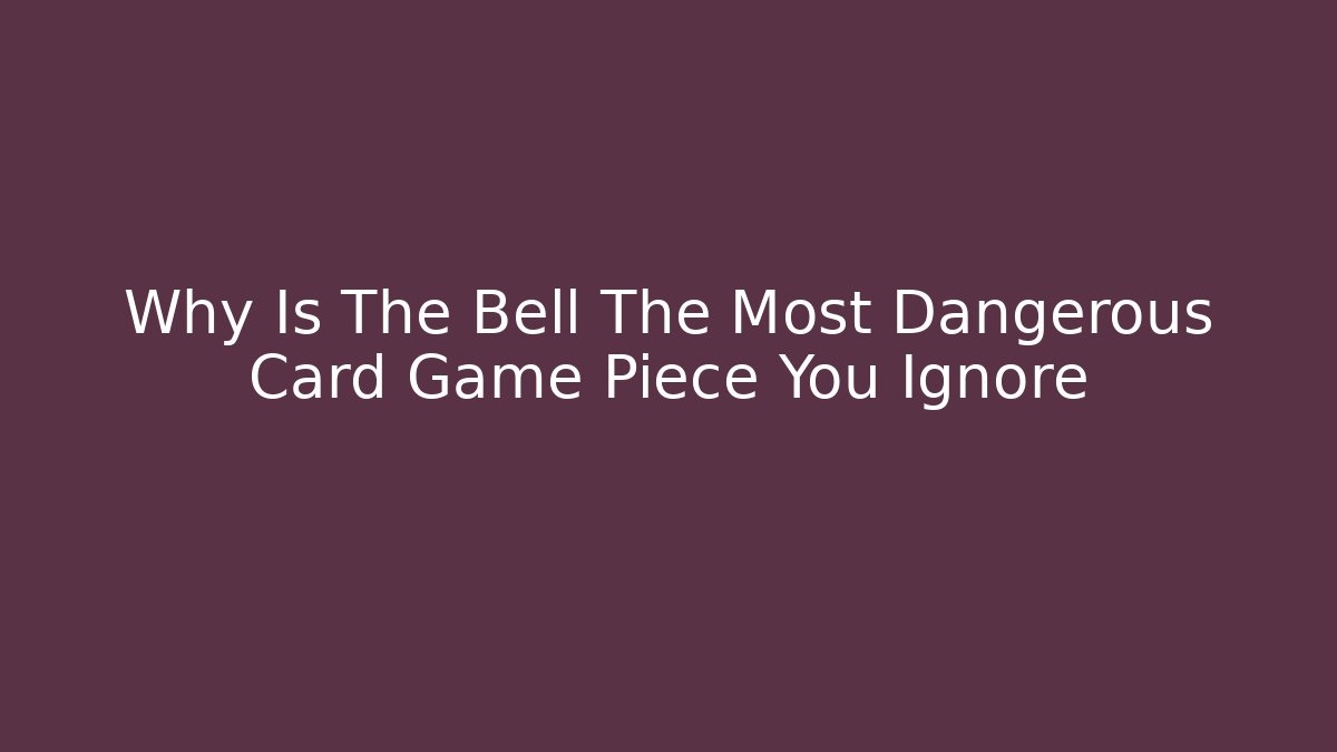 Why Is The Bell The Most Dangerous Card Game Piece You Ignore