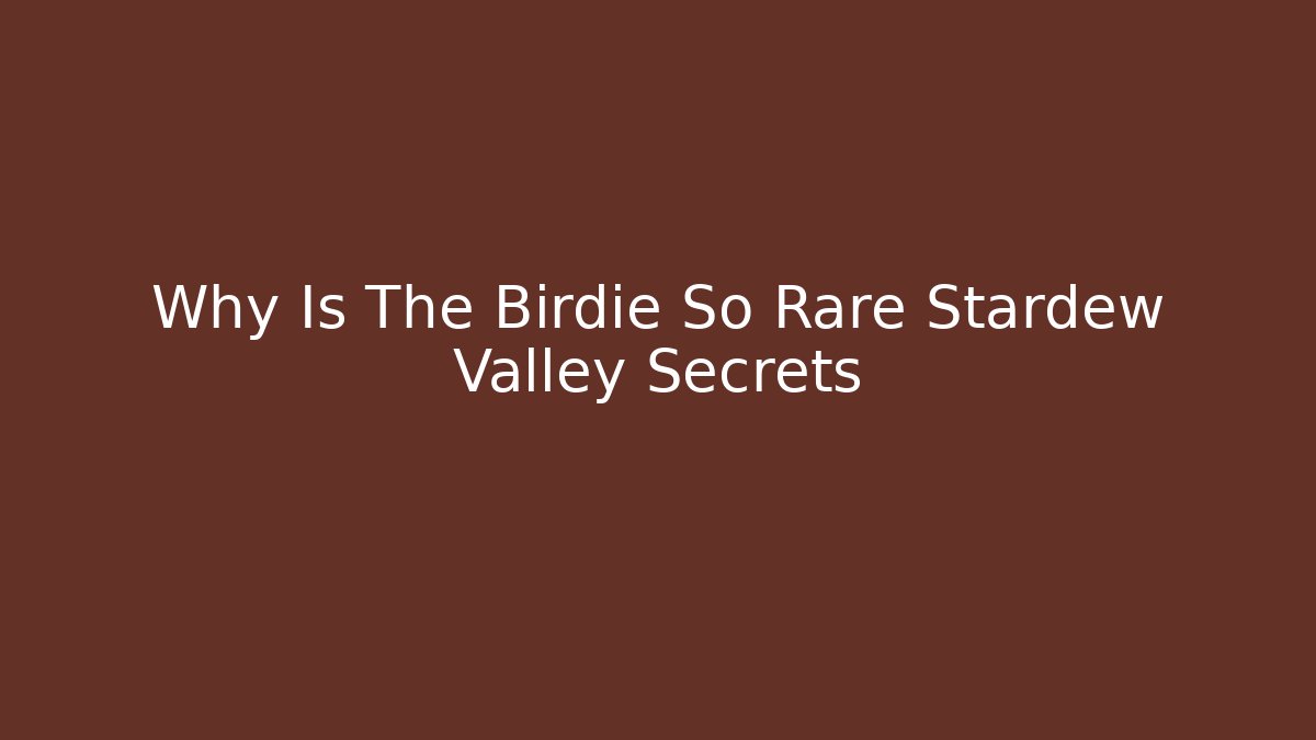 Why Is The Birdie So Rare Stardew Valley Secrets - Critter Realm
