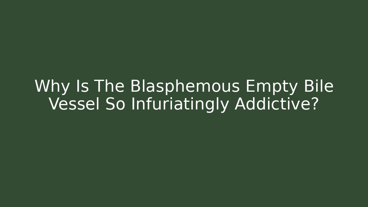 Why Is The Blasphemous Empty Bile Vessel So Infuriatingly Addictive?