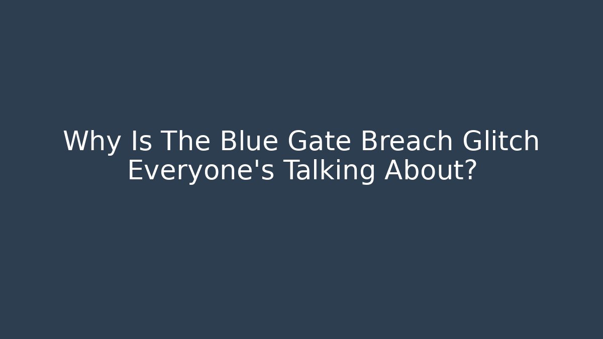 Why Is The Blue Gate Breach Glitch Everyone's Talking About? - Critter Realm