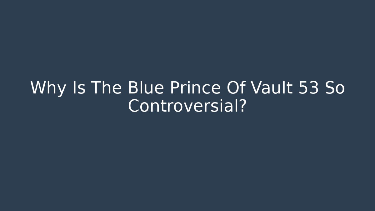 Why Is The Blue Prince Of Vault 53 So Controversial?