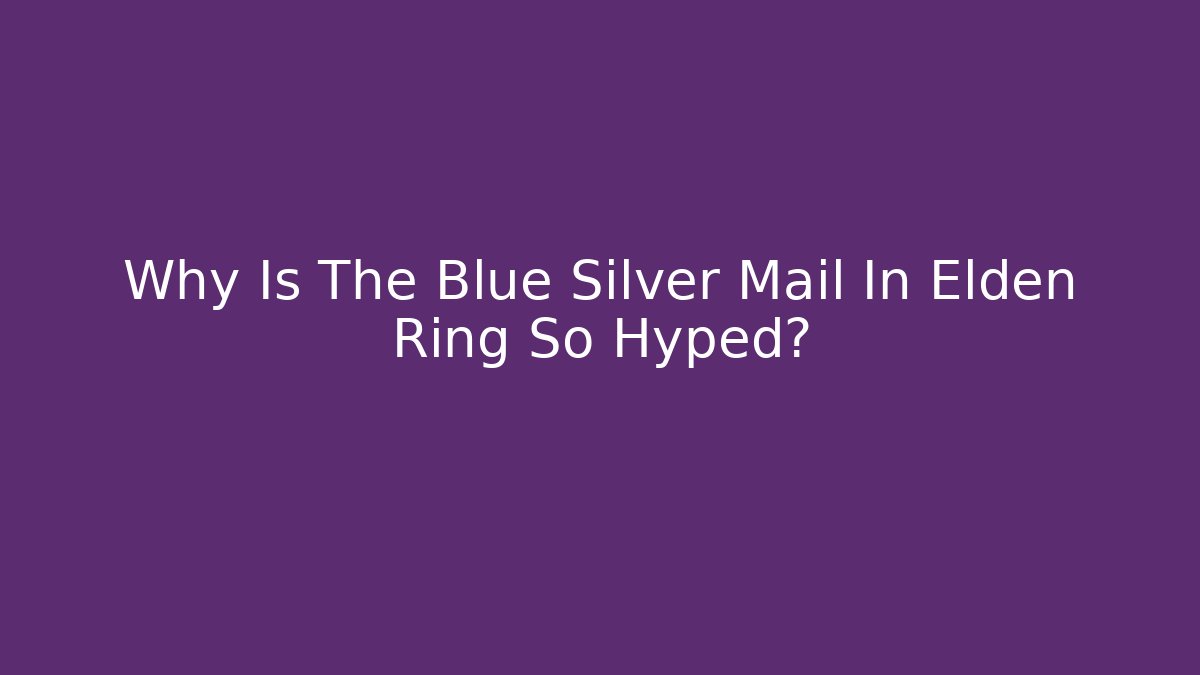 Why Is The Blue Silver Mail In Elden Ring So Hyped?