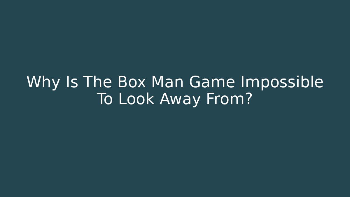 Why Is The Box Man Game Impossible To Look Away From? - Critter Realm