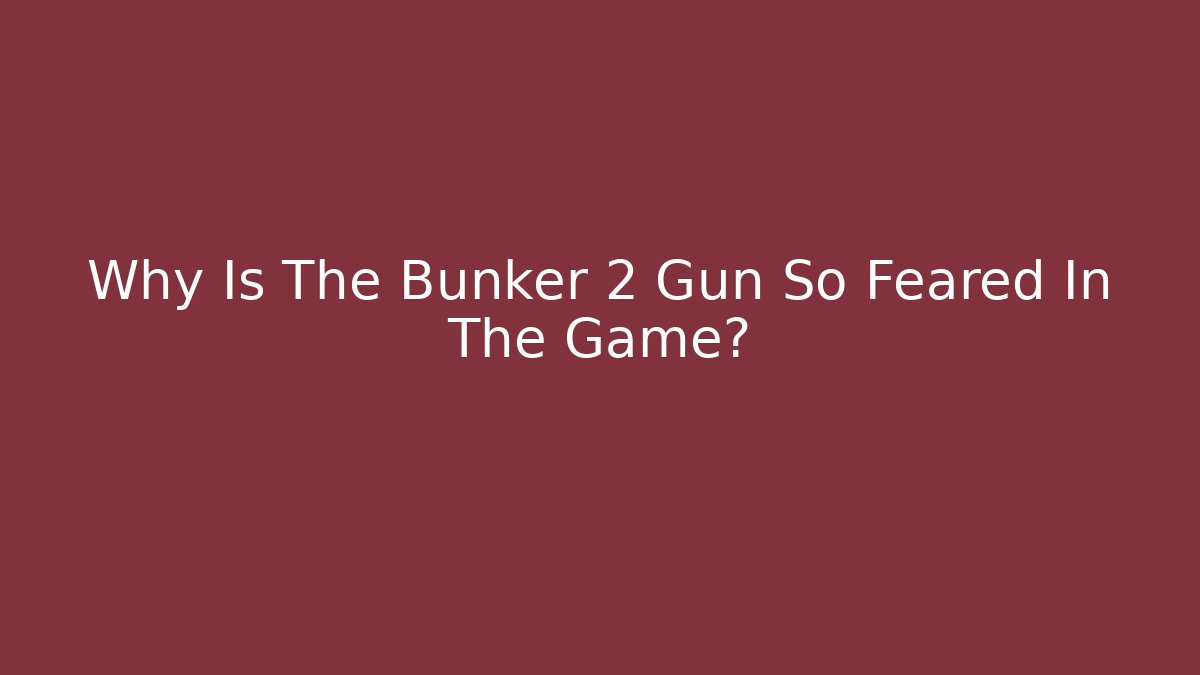 Why Is The Bunker 2 Gun So Feared In The Game?