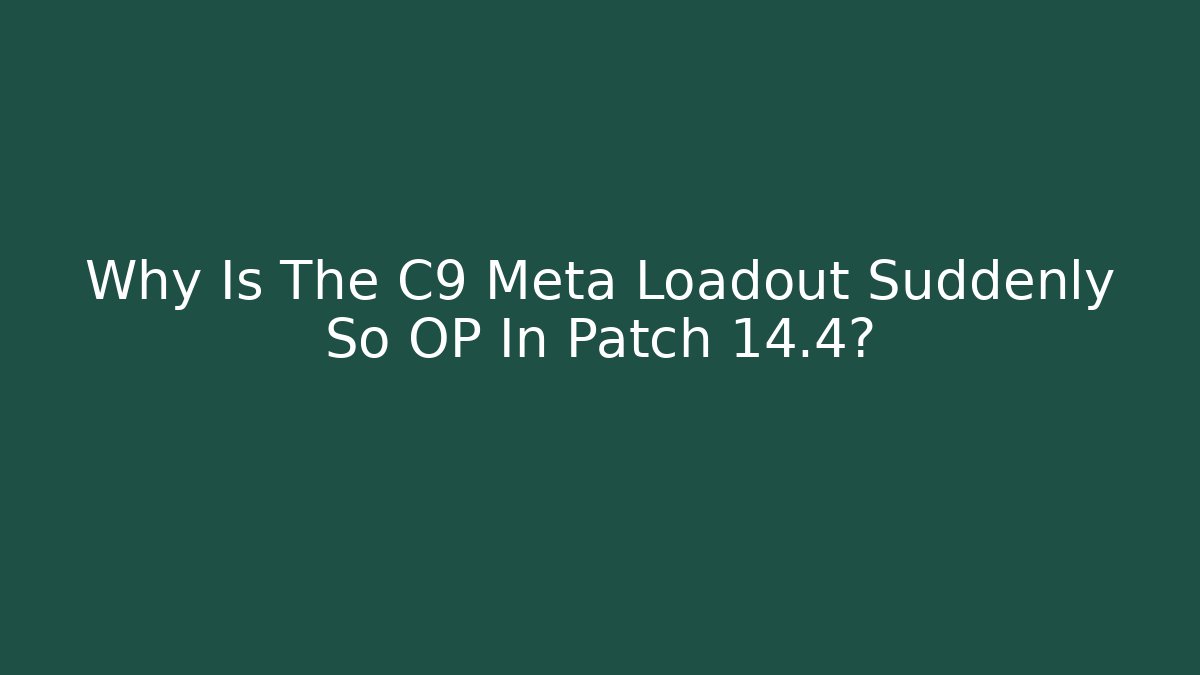 Why Is The C9 Meta Loadout Suddenly So OP In Patch 14.4?