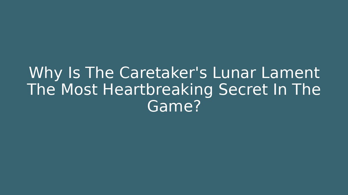Why Is The Caretaker's Lunar Lament The Most Heartbreaking Secret In The Game?