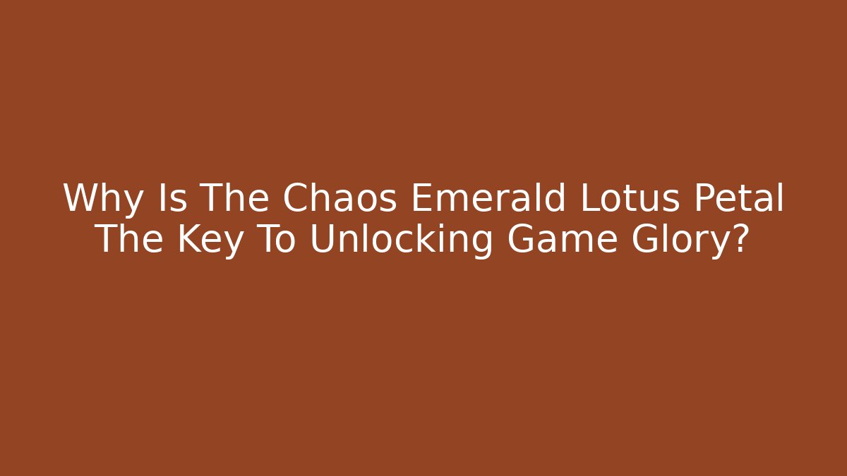 Why Is The Chaos Emerald Lotus Petal The Key To Unlocking Game Glory?