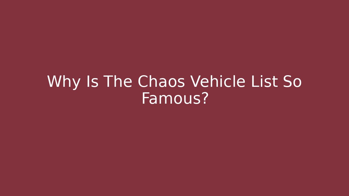 Why Is The Chaos Vehicle List So Famous?