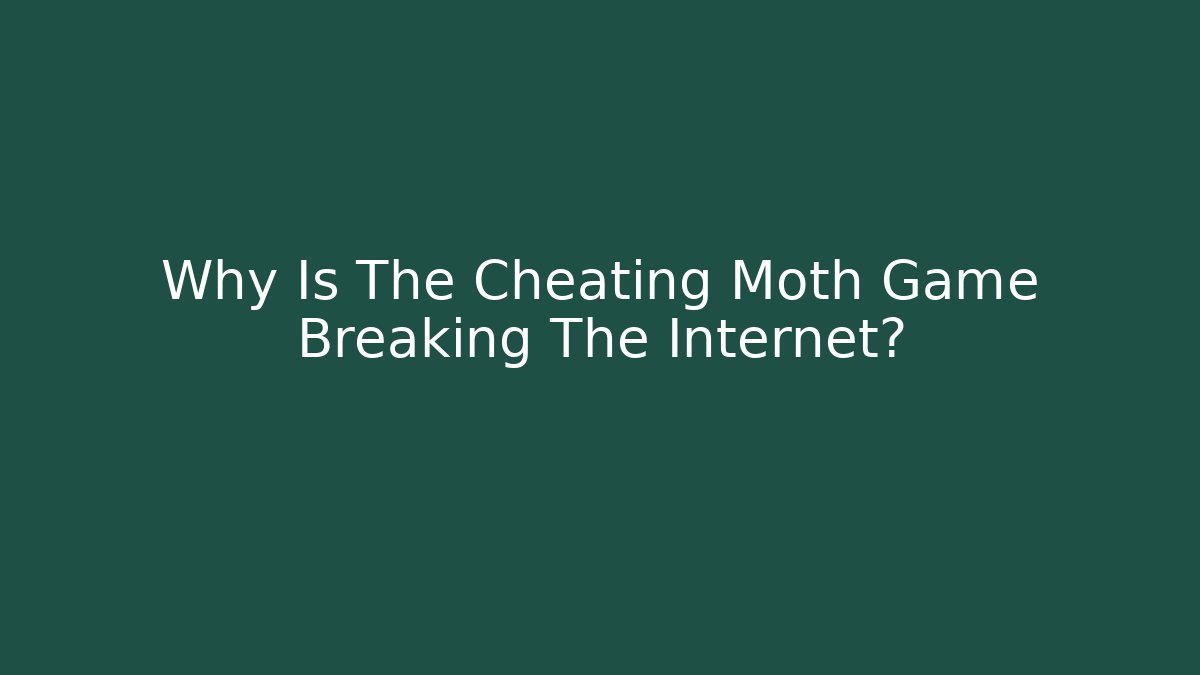 Why Is The Cheating Moth Game Breaking The Internet?