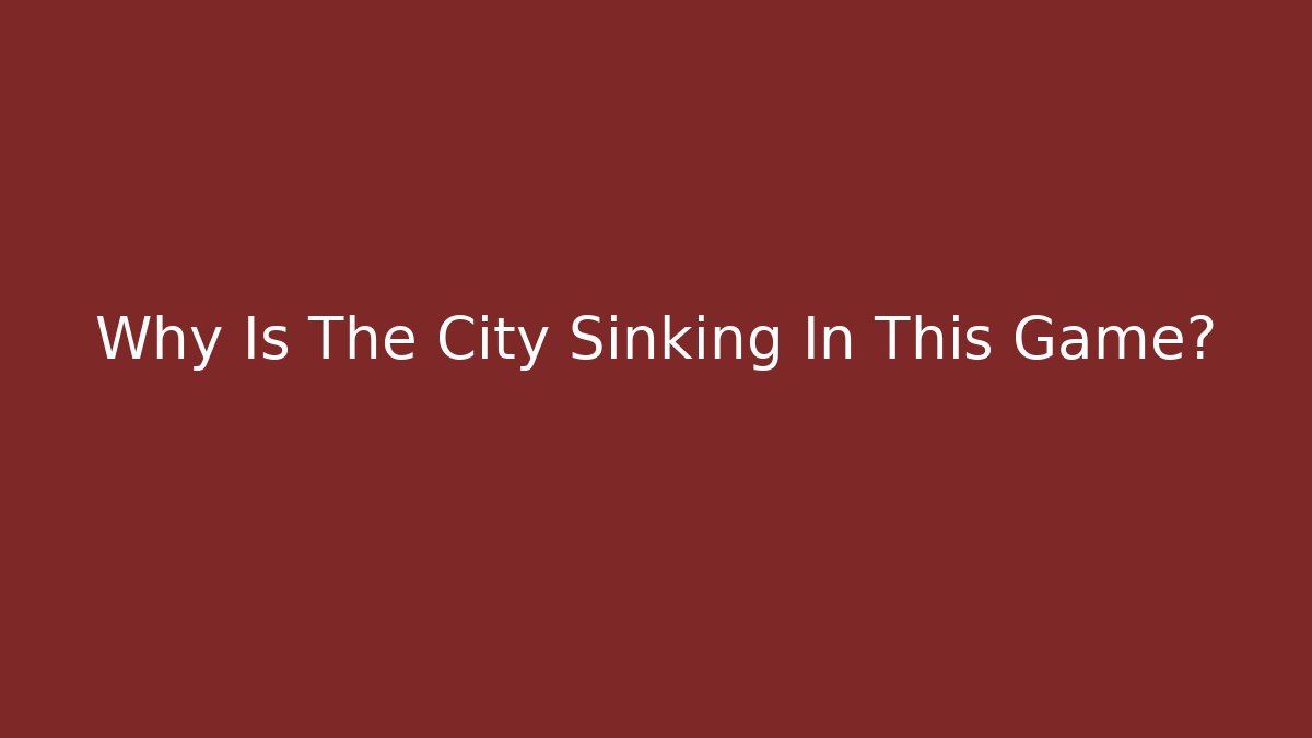 Why Is The City Sinking In This Game?