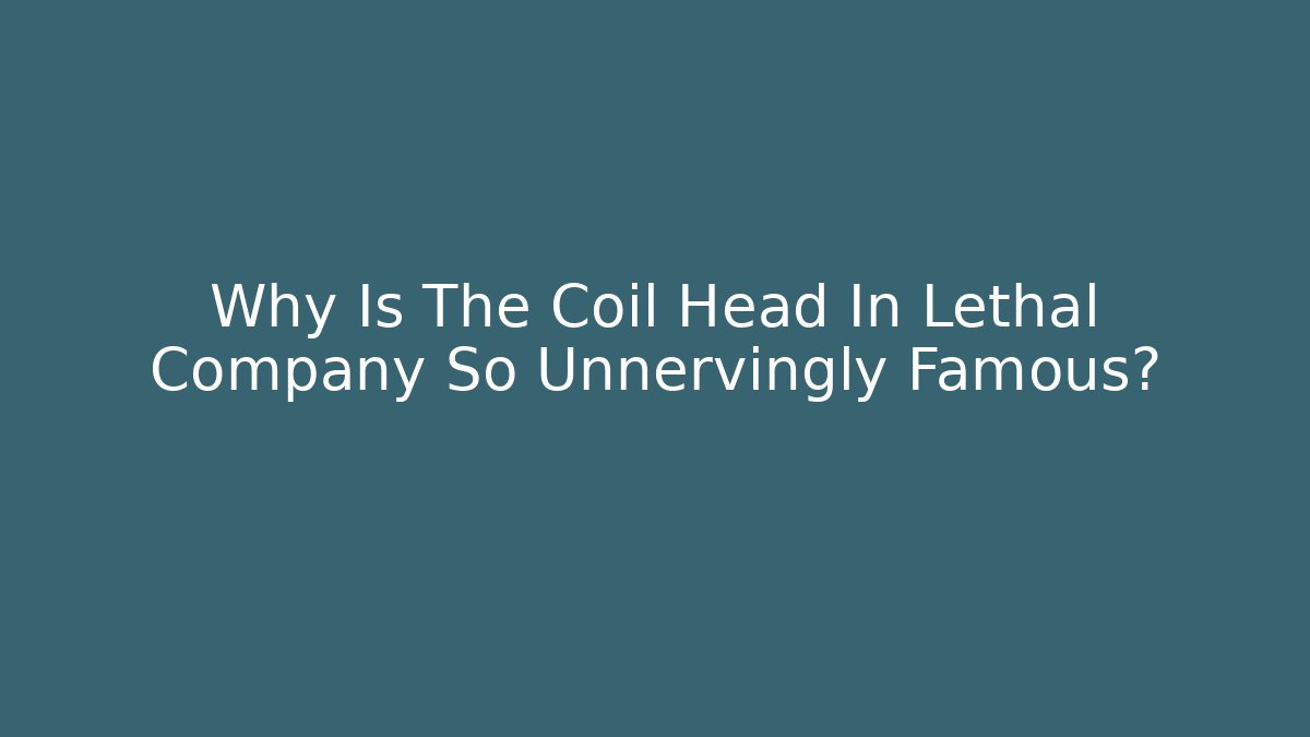 Why Is The Coil Head In Lethal Company So Unnervingly Famous?