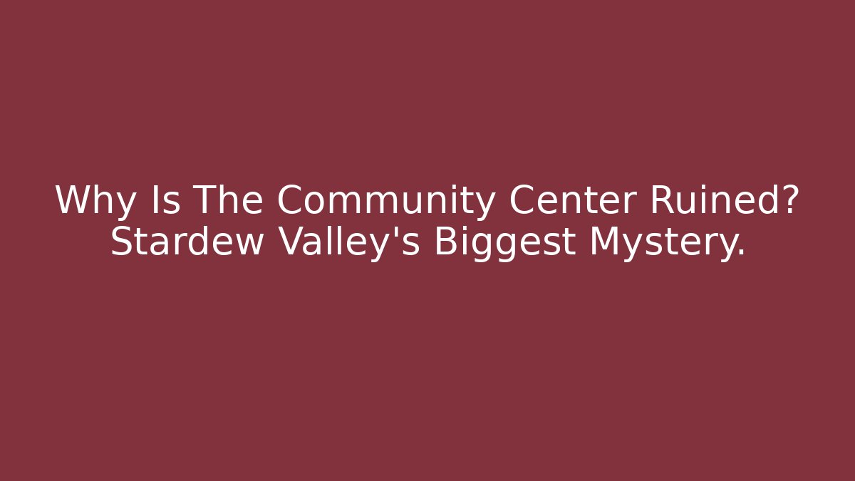Why Is The Community Center Ruined? Stardew Valley's Biggest Mystery.