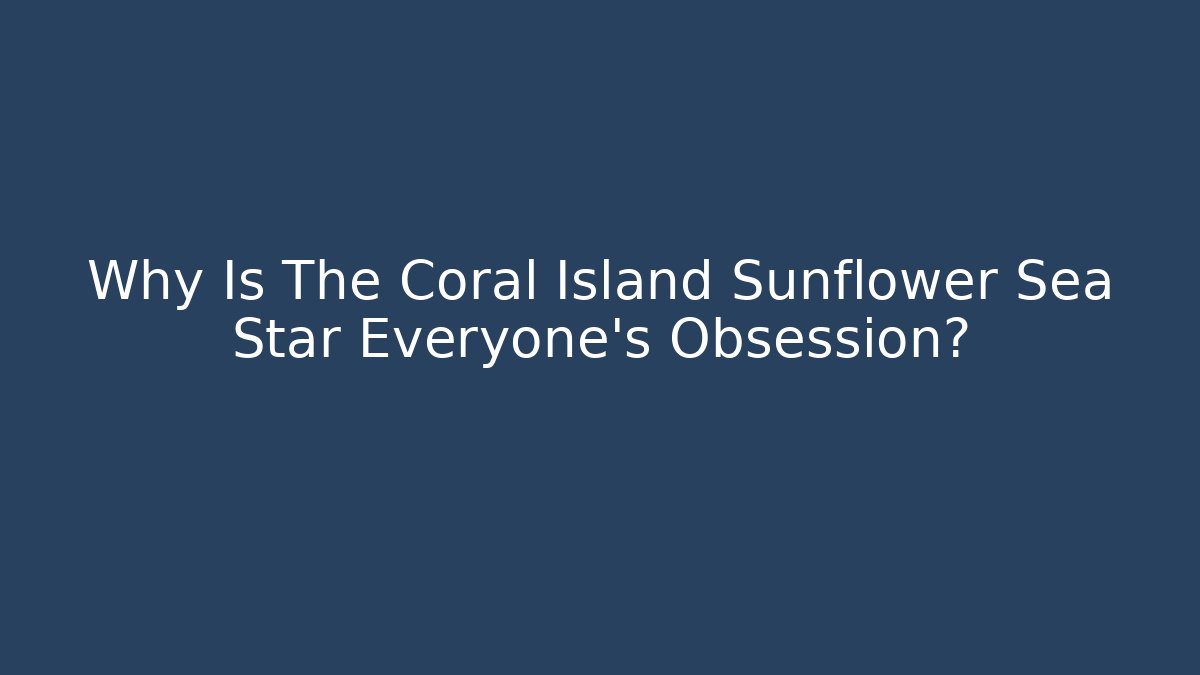 Why Is The Coral Island Sunflower Sea Star Everyone's Obsession?
